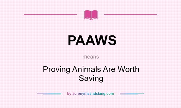 What does PAAWS mean? It stands for Proving Animals Are Worth Saving