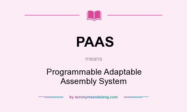 What does PAAS mean? It stands for Programmable Adaptable Assembly System