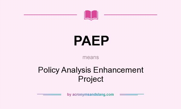 What does PAEP mean? It stands for Policy Analysis Enhancement Project