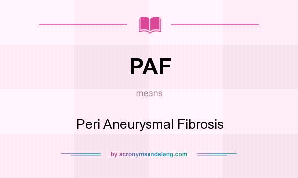 What does PAF mean? It stands for Peri Aneurysmal Fibrosis