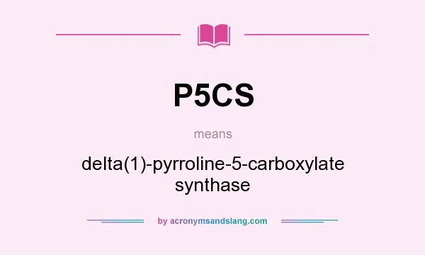 What does P5CS mean? It stands for delta(1)-pyrroline-5-carboxylate synthase