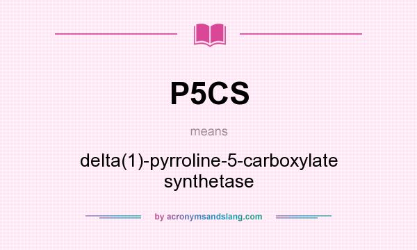 What does P5CS mean? It stands for delta(1)-pyrroline-5-carboxylate synthetase