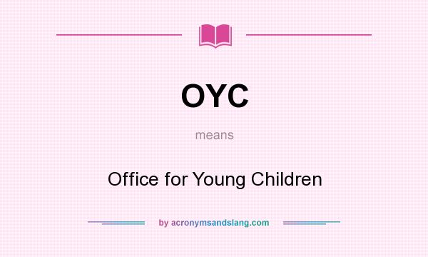 What does OYC mean? It stands for Office for Young Children