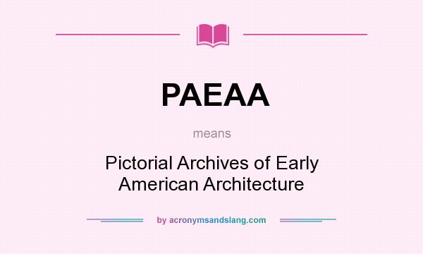What does PAEAA mean? It stands for Pictorial Archives of Early American Architecture