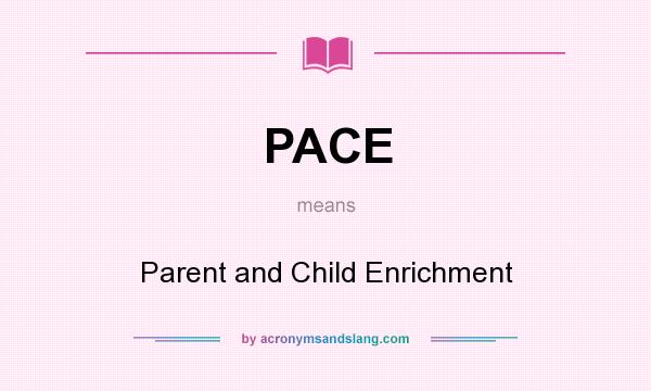 What does PACE mean? It stands for Parent and Child Enrichment