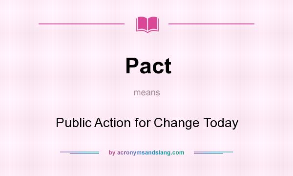 What does Pact mean? It stands for Public Action for Change Today