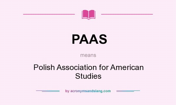 What does PAAS mean? It stands for Polish Association for American Studies