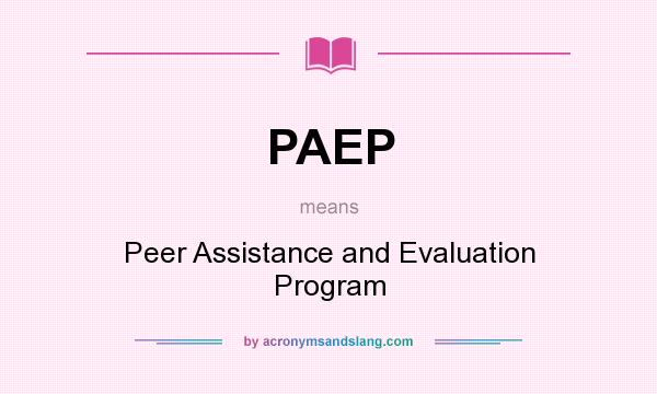 What does PAEP mean? It stands for Peer Assistance and Evaluation Program