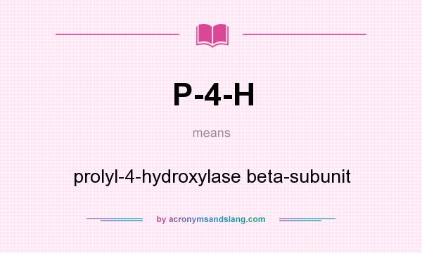 What does P-4-H mean? It stands for prolyl-4-hydroxylase beta-subunit