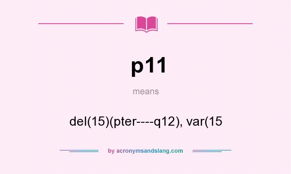 What does p11 mean? It stands for del(15)(pter----q12), var(15