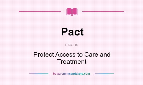 What does Pact mean? It stands for Protect Access to Care and Treatment