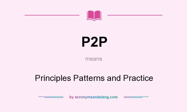 What does P2P mean? It stands for Principles Patterns and Practice