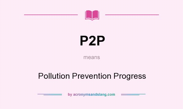 What does P2P mean? It stands for Pollution Prevention Progress