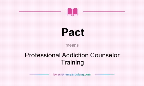 What does Pact mean? It stands for Professional Addiction Counselor Training