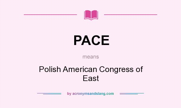 What does PACE mean? It stands for Polish American Congress of East