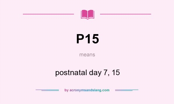 What does P15 mean? It stands for postnatal day 7, 15