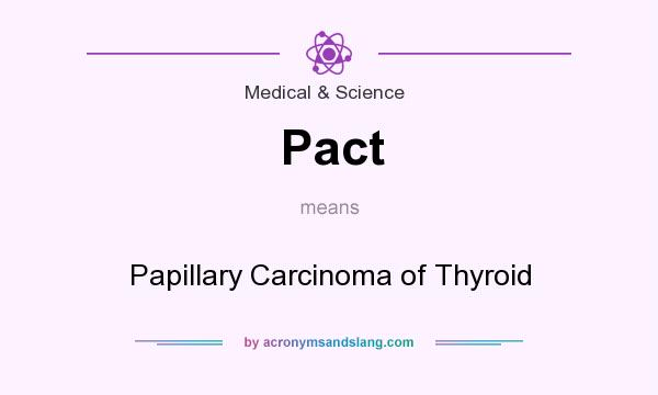 What does Pact mean? It stands for Papillary Carcinoma of Thyroid