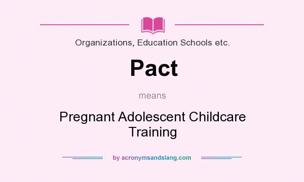 What does Pact mean? It stands for Pregnant Adolescent Childcare Training