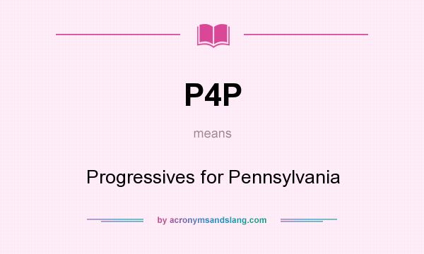 What does P4P mean? It stands for Progressives for Pennsylvania