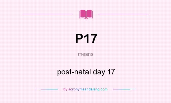 What does P17 mean? It stands for post-natal day 17