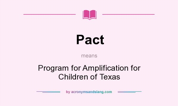 What does Pact mean? It stands for Program for Amplification for Children of Texas