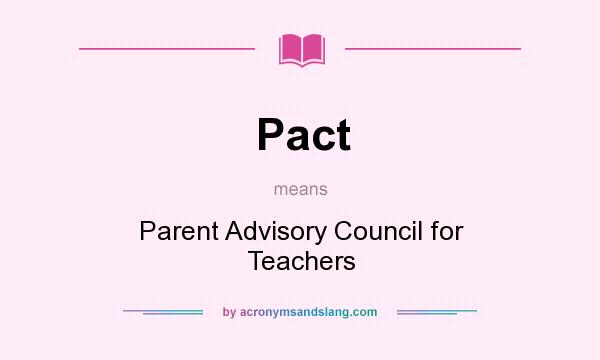 What does Pact mean? It stands for Parent Advisory Council for Teachers