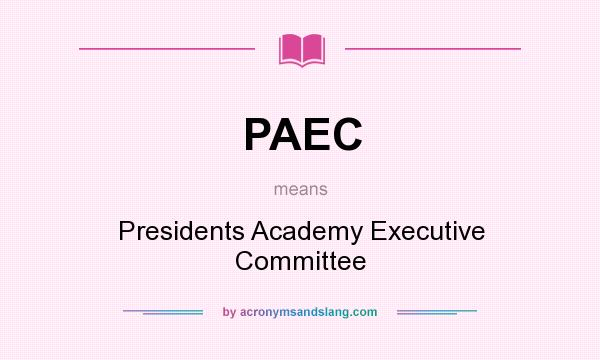 What does PAEC mean? It stands for Presidents Academy Executive Committee