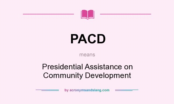 What does PACD mean? It stands for Presidential Assistance on Community Development