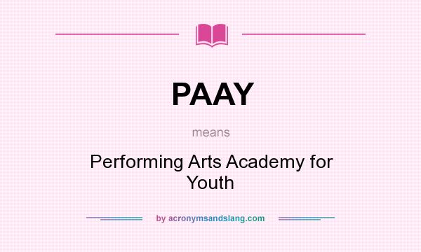 What does PAAY mean? It stands for Performing Arts Academy for Youth