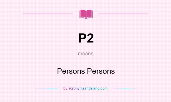 What does P2 mean? It stands for Persons Persons