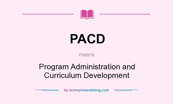 What does PACD mean? It stands for Program Administration and Curriculum Development
