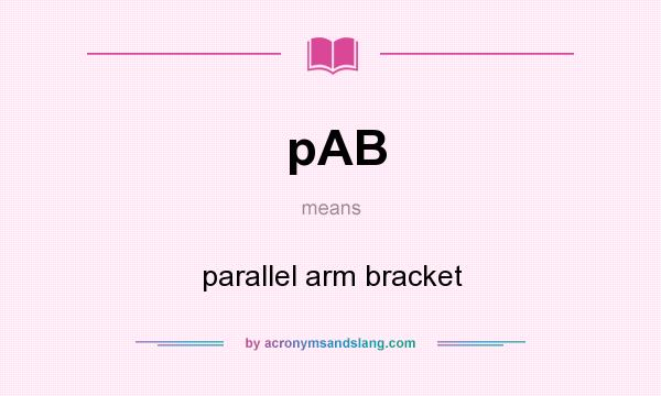 What does pAB mean? It stands for parallel arm bracket
