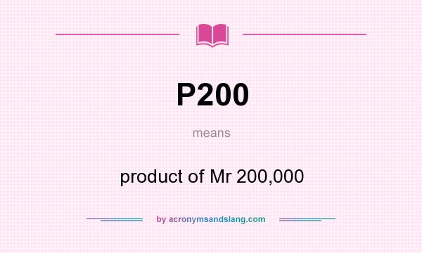 What does P200 mean? It stands for product of Mr 200,000