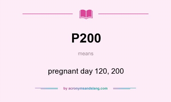 What does P200 mean? It stands for pregnant day 120, 200