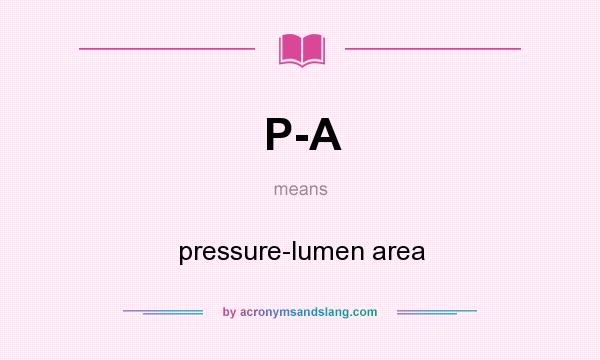 What does P-A mean? It stands for pressure-lumen area