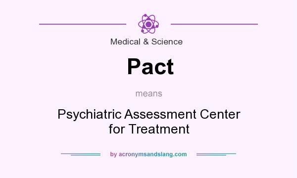 What does Pact mean? It stands for Psychiatric Assessment Center for Treatment