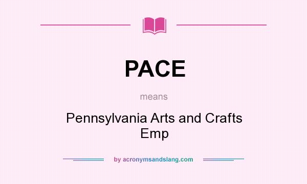 What does PACE mean? It stands for Pennsylvania Arts and Crafts Emp