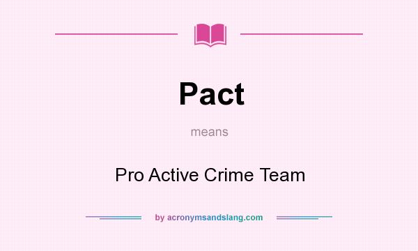 What does Pact mean? It stands for Pro Active Crime Team