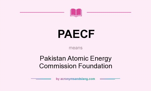 What does PAECF mean? It stands for Pakistan Atomic Energy Commission Foundation