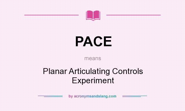 What does PACE mean? It stands for Planar Articulating Controls Experiment