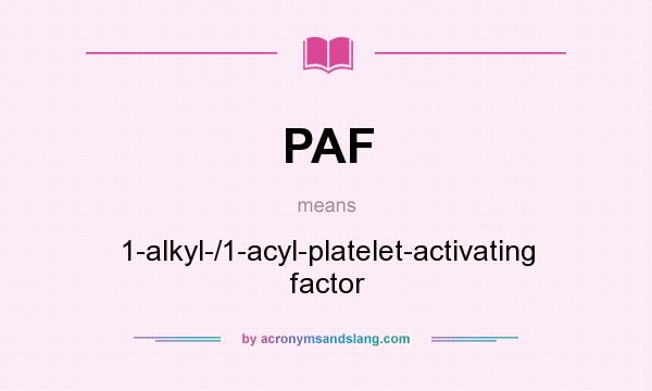 What does PAF mean? It stands for 1-alkyl-/1-acyl-platelet-activating factor