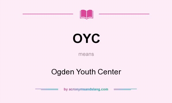What does OYC mean? It stands for Ogden Youth Center