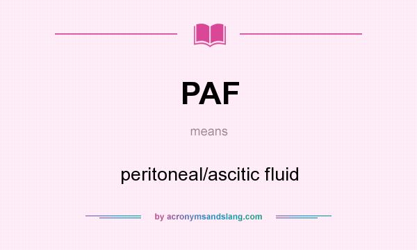 What does PAF mean? It stands for peritoneal/ascitic fluid