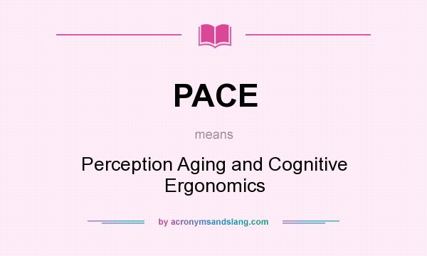 What does PACE mean? It stands for Perception Aging and Cognitive Ergonomics