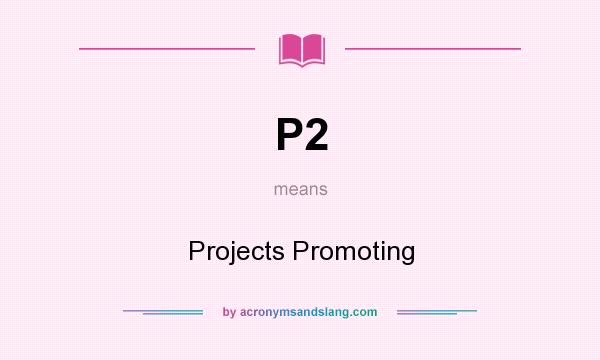 What does P2 mean? It stands for Projects Promoting
