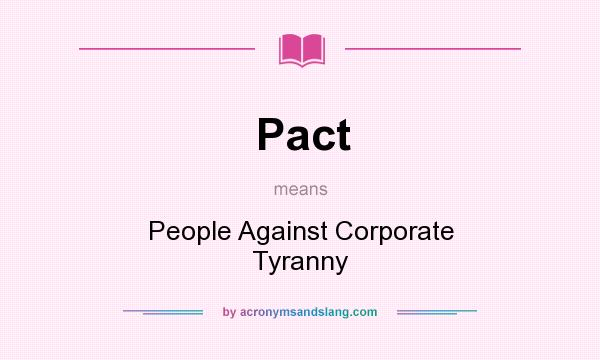 What does Pact mean? It stands for People Against Corporate Tyranny