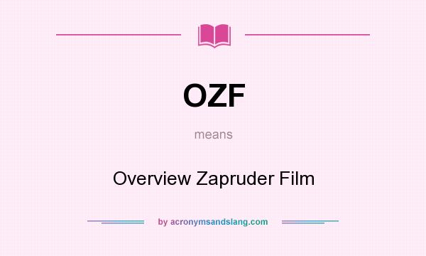 What does OZF mean? It stands for Overview Zapruder Film
