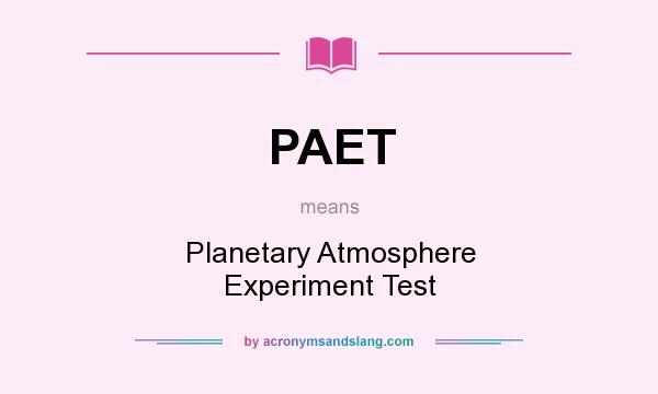 What does PAET mean? It stands for Planetary Atmosphere Experiment Test