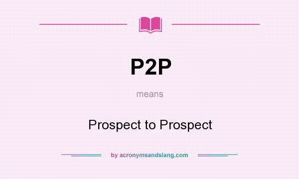 What does P2P mean? It stands for Prospect to Prospect