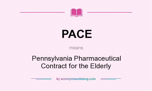 What does PACE mean? It stands for Pennsylvania Pharmaceutical Contract for the Elderly